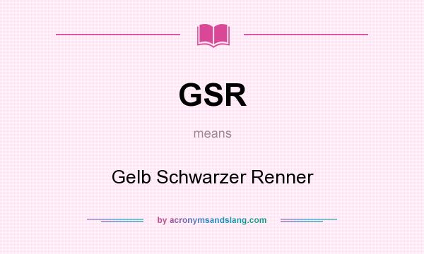 What does GSR mean? It stands for Gelb Schwarzer Renner