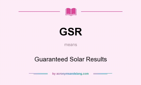 What does GSR mean? It stands for Guaranteed Solar Results
