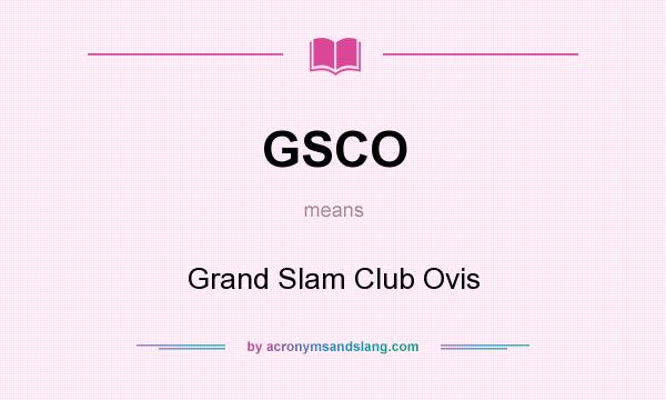 What does GSCO mean? It stands for Grand Slam Club Ovis