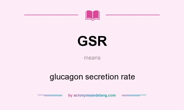 What does GSR mean? It stands for glucagon secretion rate