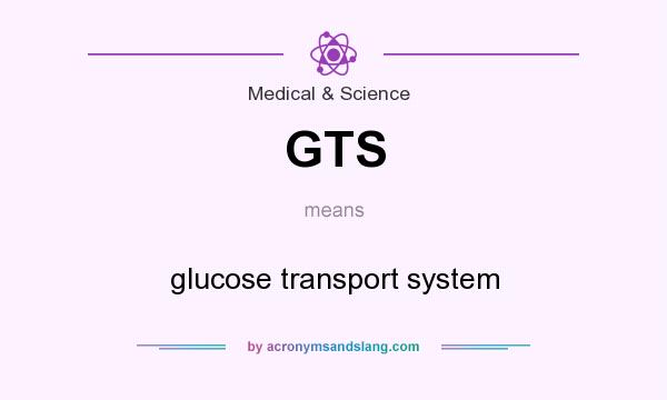 What does GTS mean? It stands for glucose transport system