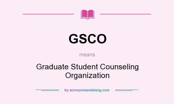 What does GSCO mean? It stands for Graduate Student Counseling Organization