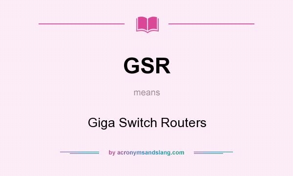 What does GSR mean? It stands for Giga Switch Routers