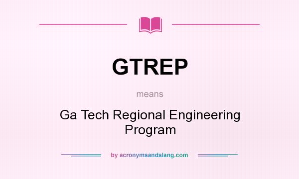 What does GTREP mean? It stands for Ga Tech Regional Engineering Program