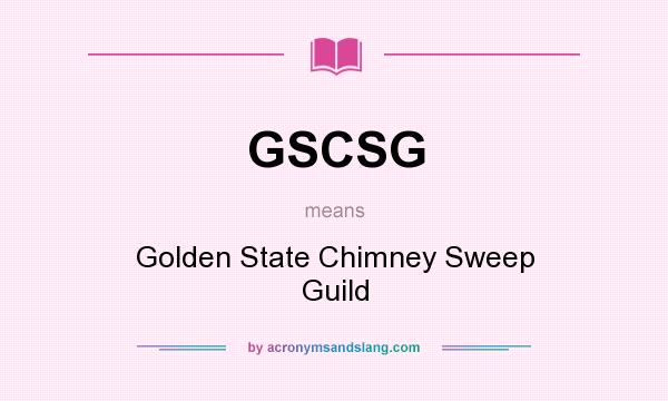 What does GSCSG mean? It stands for Golden State Chimney Sweep Guild