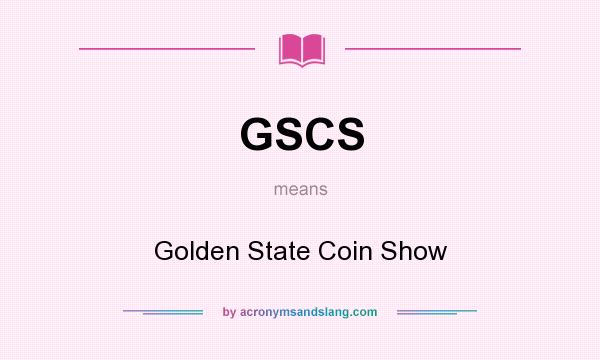 What does GSCS mean? It stands for Golden State Coin Show