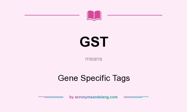 What does GST mean? It stands for Gene Specific Tags