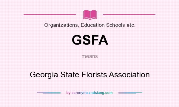 What does GSFA mean? It stands for Georgia State Florists Association
