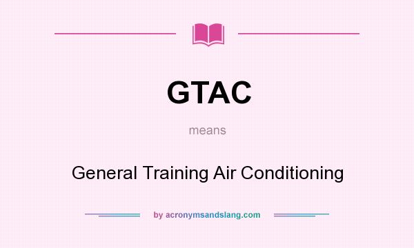 What does GTAC mean? It stands for General Training Air Conditioning