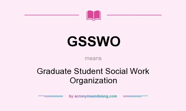 What does GSSWO mean? It stands for Graduate Student Social Work Organization