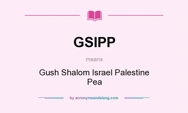 What does GSIPP mean? It stands for Gush Shalom Israel Palestine Pea