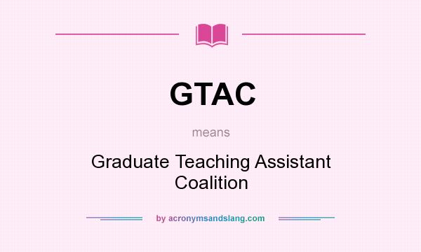 What does GTAC mean? It stands for Graduate Teaching Assistant Coalition