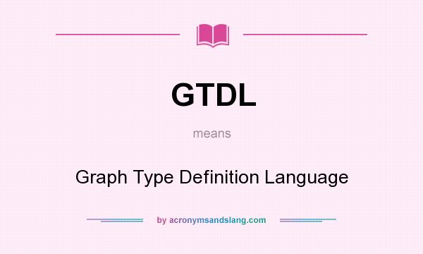 What does GTDL mean? It stands for Graph Type Definition Language