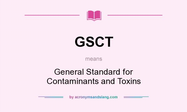 What does GSCT mean? It stands for General Standard for Contaminants and Toxins