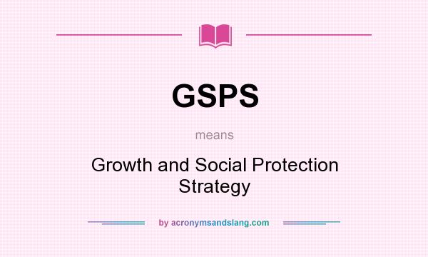 What does GSPS mean? It stands for Growth and Social Protection Strategy