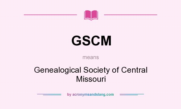 What does GSCM mean? It stands for Genealogical Society of Central Missouri