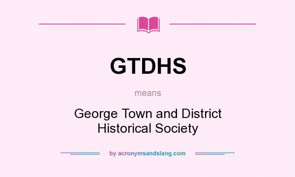 What does GTDHS mean? It stands for George Town and District Historical Society