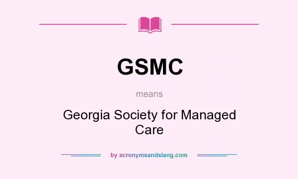 What does GSMC mean? It stands for Georgia Society for Managed Care