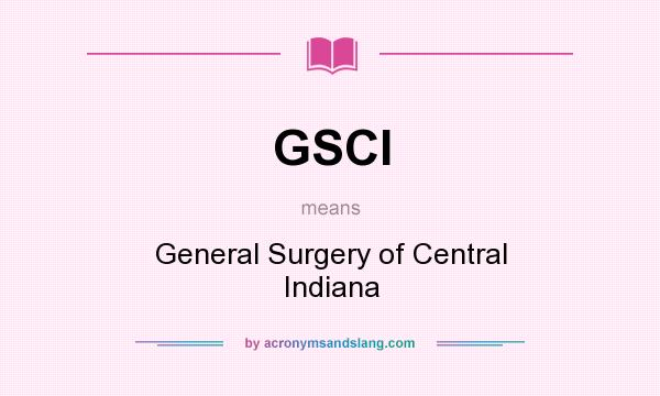 What does GSCI mean? It stands for General Surgery of Central Indiana