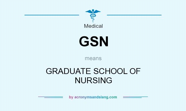 What does GSN mean? It stands for GRADUATE SCHOOL OF NURSING