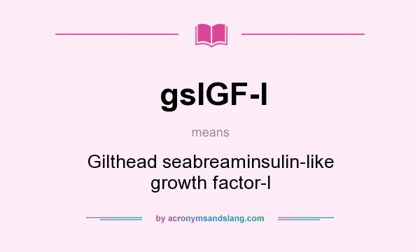 What does gsIGF-I mean? It stands for Gilthead seabreaminsulin-like growth factor-I