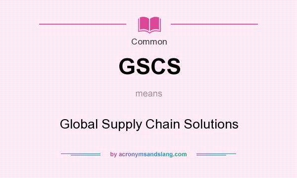 What does GSCS mean? It stands for Global Supply Chain Solutions