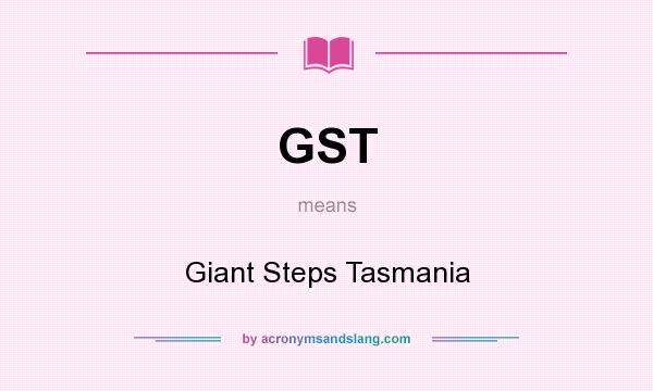 What does GST mean? It stands for Giant Steps Tasmania