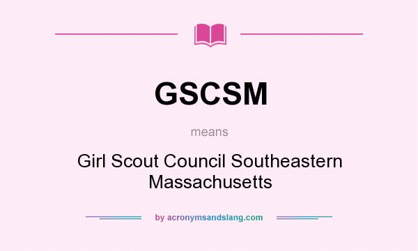 What does GSCSM mean? It stands for Girl Scout Council Southeastern Massachusetts