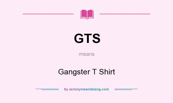 What does GTS mean? It stands for Gangster T Shirt