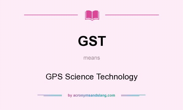 What does GST mean? It stands for GPS Science Technology