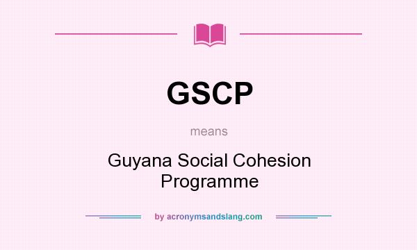 What does GSCP mean? It stands for Guyana Social Cohesion Programme