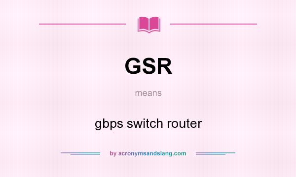 What does GSR mean? It stands for gbps switch router