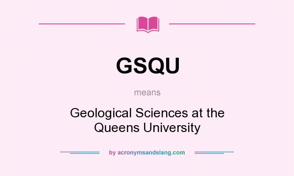 What does GSQU mean? It stands for Geological Sciences at the Queens University