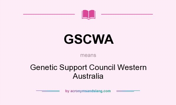 What does GSCWA mean? It stands for Genetic Support Council Western Australia