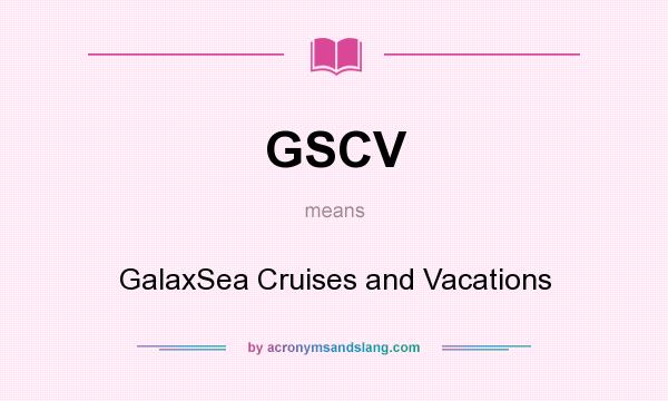 What does GSCV mean? It stands for GalaxSea Cruises and Vacations