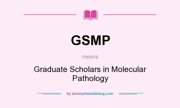 What does GSMP mean? It stands for Graduate Scholars in Molecular Pathology