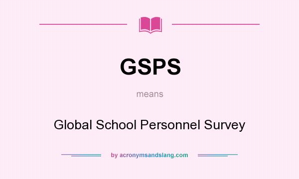 What does GSPS mean? It stands for Global School Personnel Survey