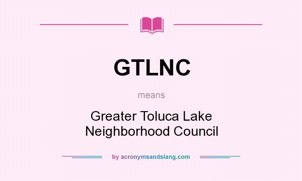 What does GTLNC mean? It stands for Greater Toluca Lake Neighborhood Council