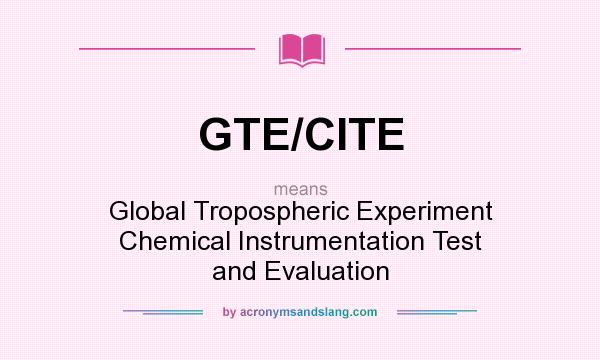 What does GTE/CITE mean? It stands for Global Tropospheric Experiment Chemical Instrumentation Test and Evaluation