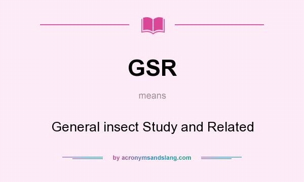 What does GSR mean? It stands for General insect Study and Related