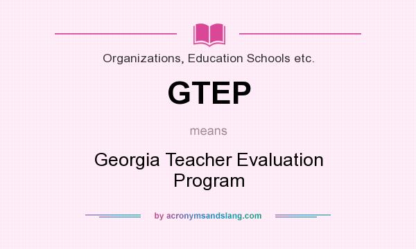What does GTEP mean? It stands for Georgia Teacher Evaluation Program