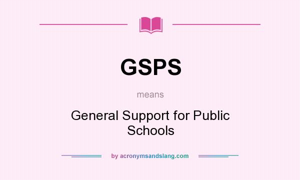 What does GSPS mean? It stands for General Support for Public Schools