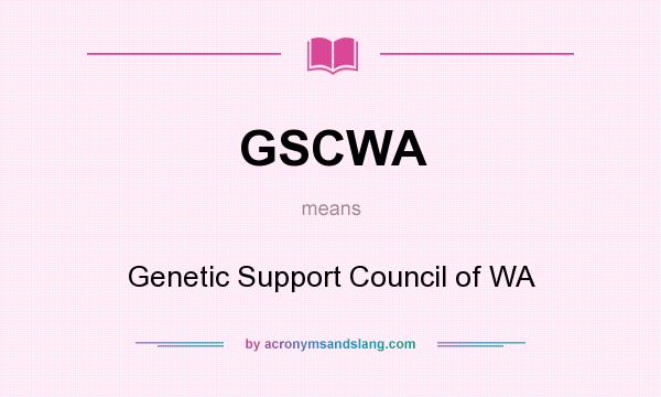 What does GSCWA mean? It stands for Genetic Support Council of WA