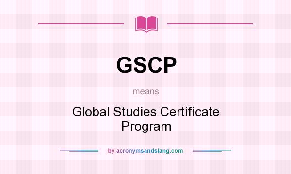 What does GSCP mean? It stands for Global Studies Certificate Program