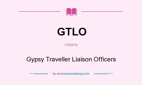 What does GTLO mean? It stands for Gypsy Traveller Liaison Officers