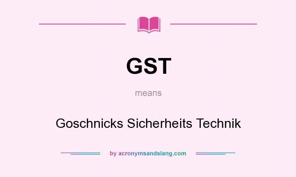 What does GST mean? It stands for Goschnicks Sicherheits Technik