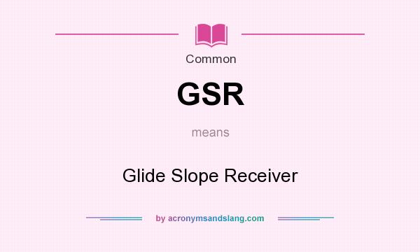 What does GSR mean? It stands for Glide Slope Receiver