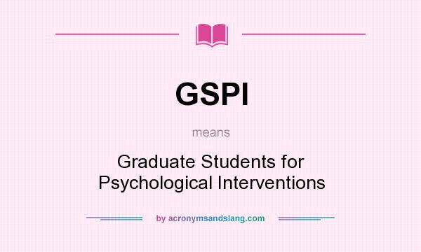 What does GSPI mean? It stands for Graduate Students for Psychological Interventions