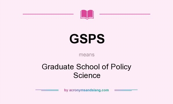 What does GSPS mean? It stands for Graduate School of Policy Science