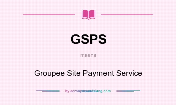 What does GSPS mean? It stands for Groupee Site Payment Service